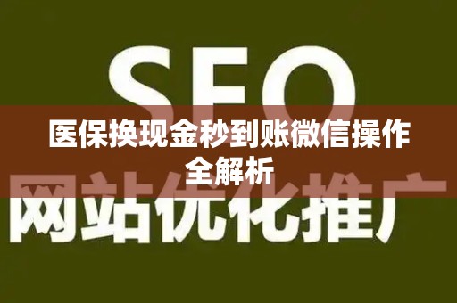 九江医保换现金秒到账微信操作全解析