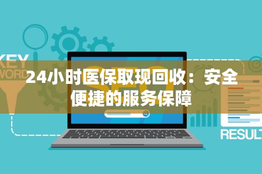 九江24小时医保取现回收：安全便捷的服务保障