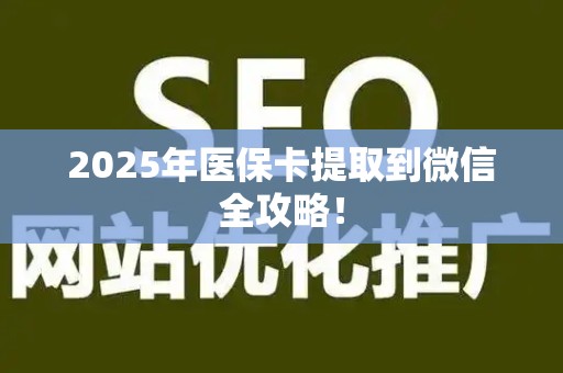 九江2025年医保卡提取到微信全攻略！