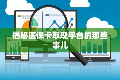 九江揭秘医保卡取现平台的那些事儿