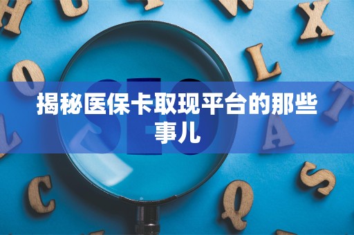 九江揭秘医保卡取现平台的那些事儿