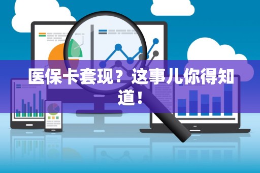 九江医保卡套现？这事儿你得知道！