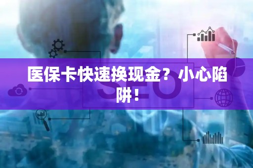 九江医保卡快速换现金？小心陷阱！
