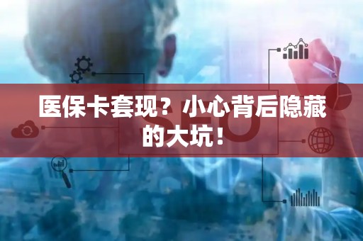 九江医保卡套现？小心背后隐藏的大坑！
