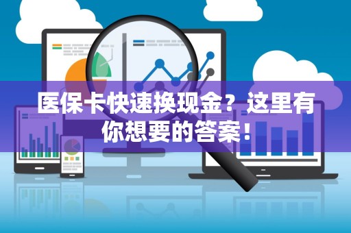 九江医保卡快速换现金？这里有你想要的答案！