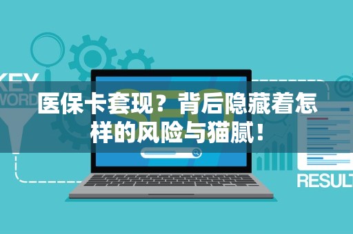 九江医保卡套现？背后隐藏着怎样的风险与猫腻！
