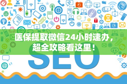 九江医保提取微信24小时速办，超全攻略看这里！