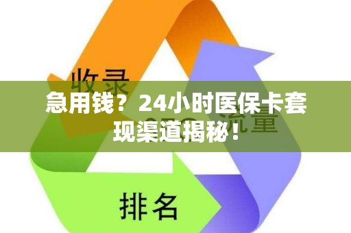 九江急用钱？24小时医保卡套现渠道揭秘！