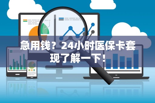 九江急用钱？24小时医保卡套现了解一下！