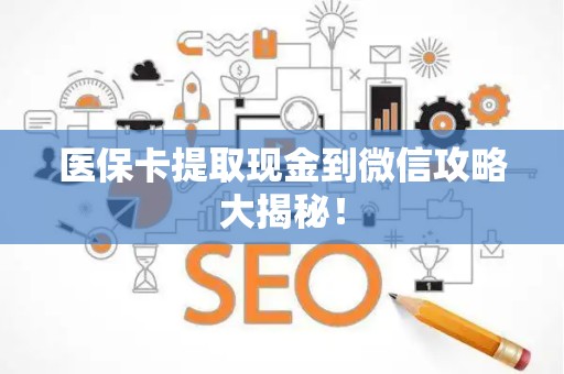 九江医保卡提取现金到微信攻略大揭秘！
