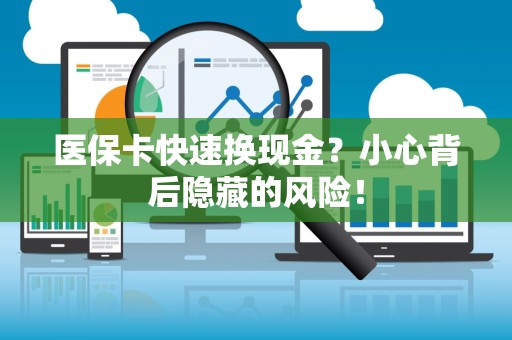 九江医保卡快速换现金？小心背后隐藏的风险！