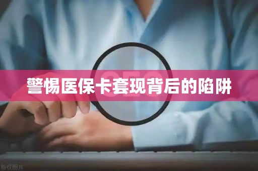 九江警惕医保卡套现背后的陷阱