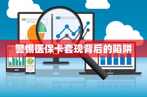九江警惕医保卡套现背后的陷阱