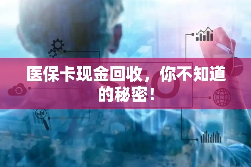 九江医保卡现金回收，你不知道的秘密！