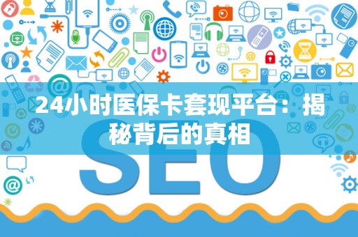 九江24小时医保卡套现平台：揭秘背后的真相