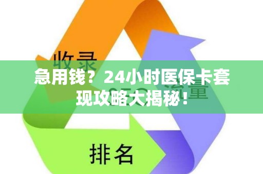 九江急用钱？24小时医保卡套现攻略大揭秘！