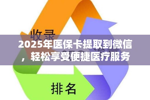 九江2025年医保卡提取到微信，轻松享受便捷医疗服务