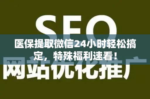 九江医保提取微信24小时轻松搞定，特殊福利速看！