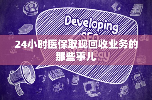 九江24小时医保取现回收业务的那些事儿