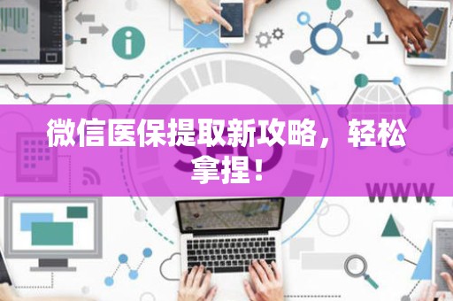 九江微信医保提取新攻略，轻松拿捏！