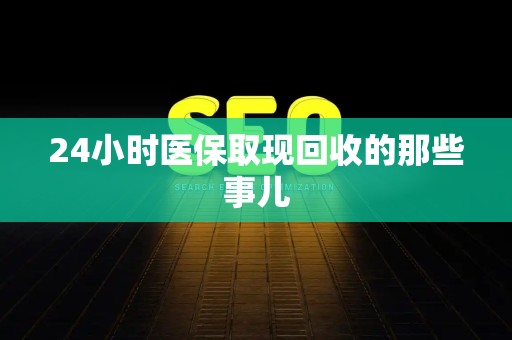 九江24小时医保取现回收的那些事儿