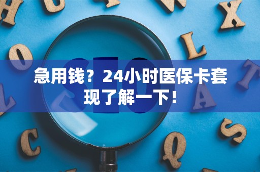 九江急用钱？24小时医保卡套现了解一下！