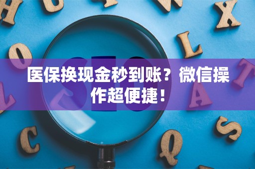 九江医保换现金秒到账？微信操作超便捷！