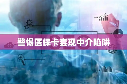 九江警惕医保卡套现中介陷阱