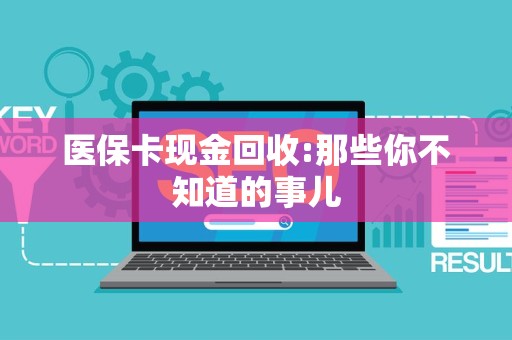 九江医保卡现金回收:那些你不知道的事儿