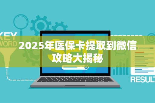 九江2025年医保卡提取到微信攻略大揭秘