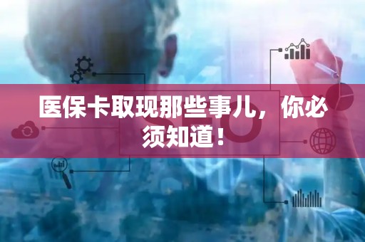 九江医保卡取现那些事儿，你必须知道！