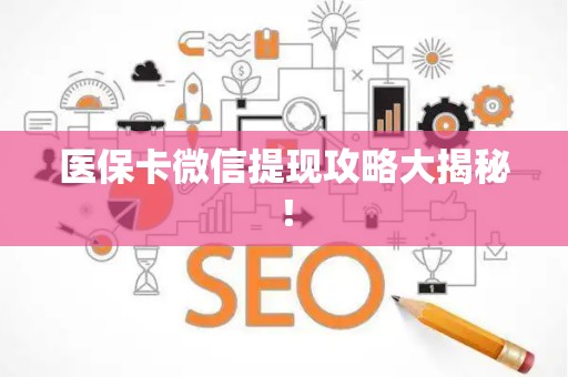 九江医保卡微信提现攻略大揭秘！