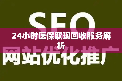 九江24小时医保取现回收服务解析