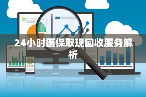 九江24小时医保取现回收服务解析