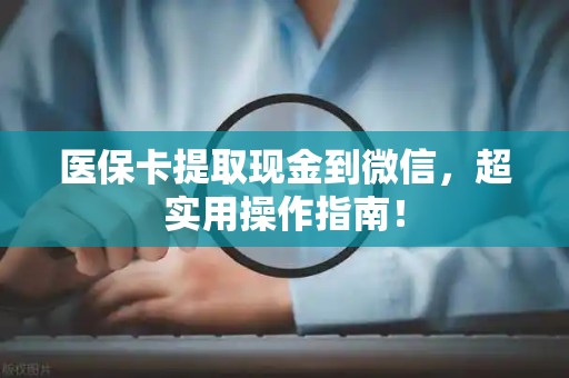 九江医保卡提取现金到微信，超实用操作指南！