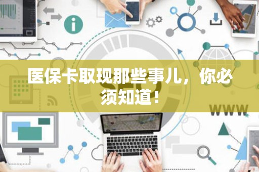 九江医保卡取现那些事儿，你必须知道！
