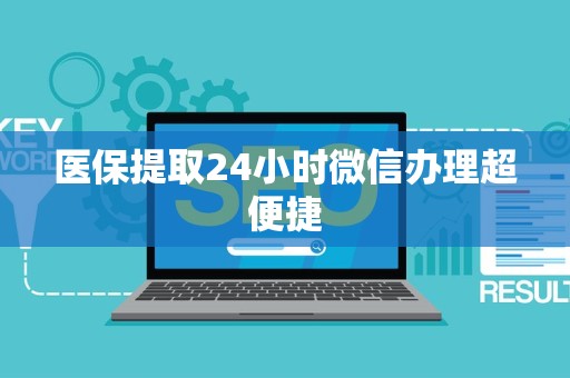 九江医保提取24小时微信办理超便捷