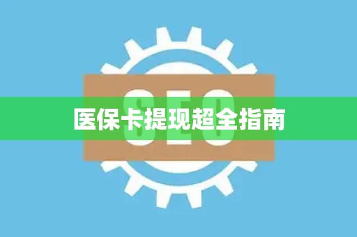 九江医保卡提现超全指南