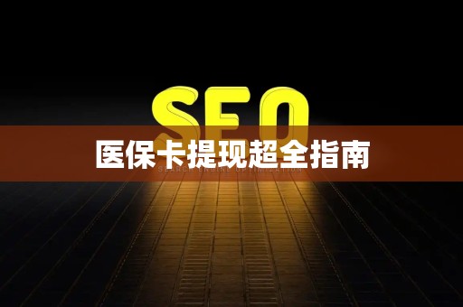 九江医保卡提现超全指南