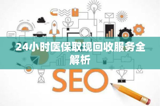 九江24小时医保取现回收服务全解析