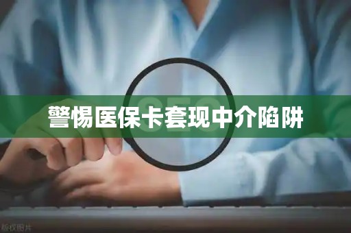九江警惕医保卡套现中介陷阱