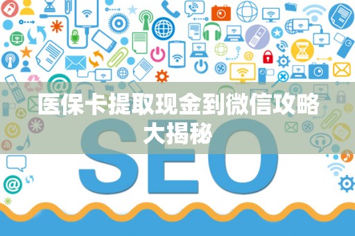 九江医保卡提取现金到微信攻略大揭秘