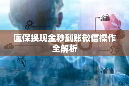 九江医保换现金秒到账微信操作全解析