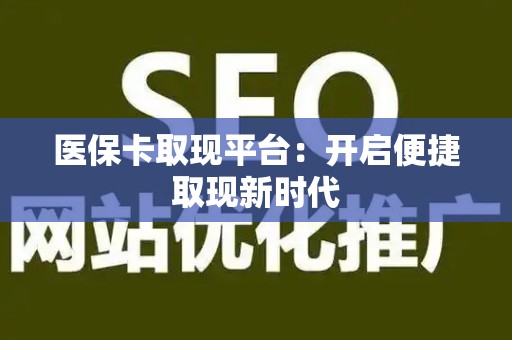 九江医保卡取现平台：开启便捷取现新时代