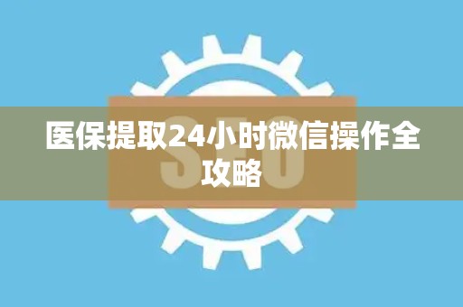 九江医保提取24小时微信操作全攻略